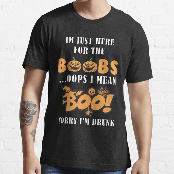 I'm Just Here For The Boobs Shirt, Oops I Mean Boo Shirt, Sorry I'm Drunk  Shirt, Boo Tee, Halloween Funny Shirt, Gift Fo
