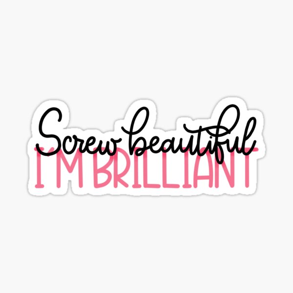 Screw beautiful, I'm brilliant Sticker