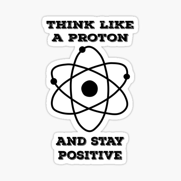 Think Like A Proton Stay Positive - Motivational Holographic Stickers