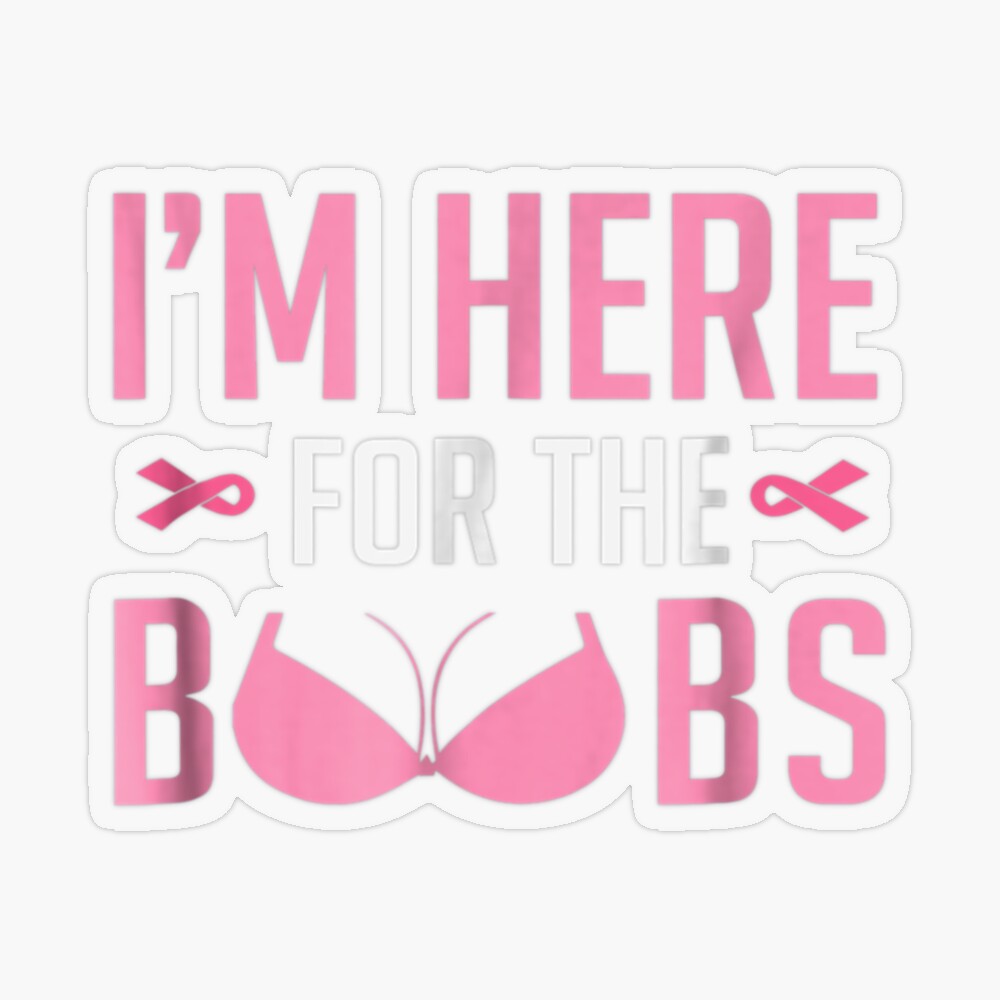 I'm Just Here For The Boobs T-Shirt Funny Breast Cancer Tee