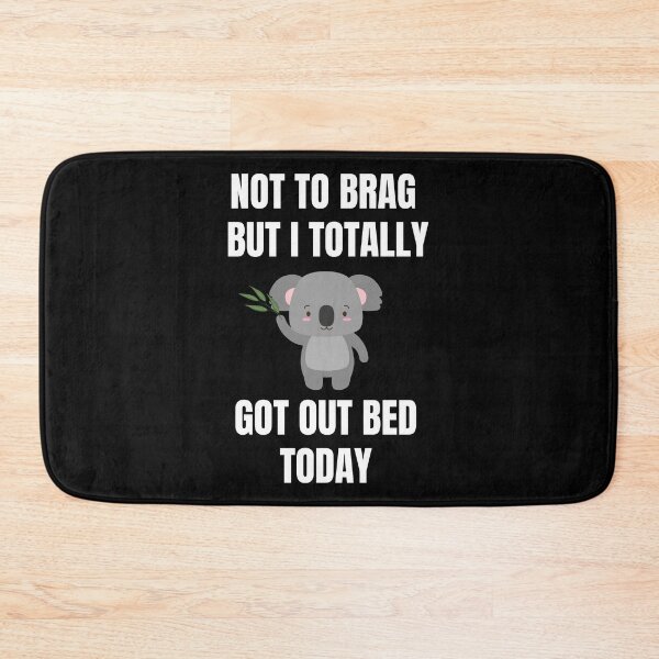Item preview, Not To Brag But I Totally Got Out Of Bed Today designed and sold by momsnpops.