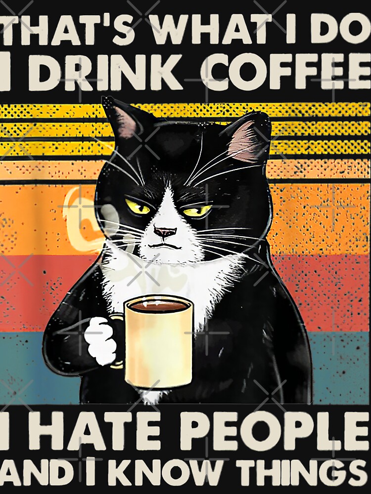 That's What I Do I Drink Coffee I Hate People And I Know Things Cat Lover Gifts by moonchildworld