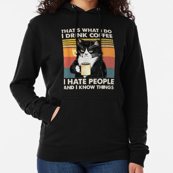 That's What I Do I Drink Coffee I Hate People And I Know Things Cat Lover Gifts Lightweight Hoodie
