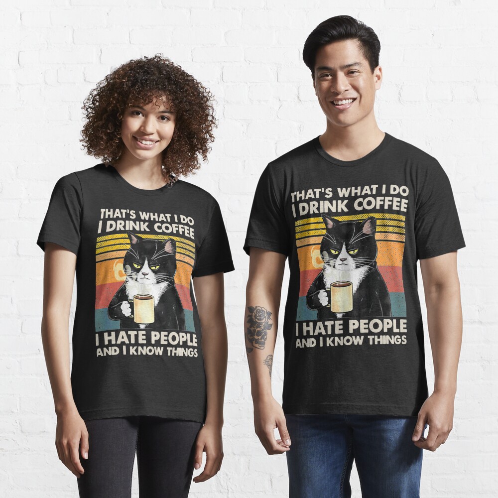 That's What I Do I Drink Coffee I Hate People And I Know Things Cat Lover Gifts Essential T-Shirt