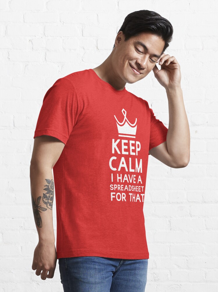 Alternate view of Keep Calm I Have A Spreadsheet For That Essential T-Shirt