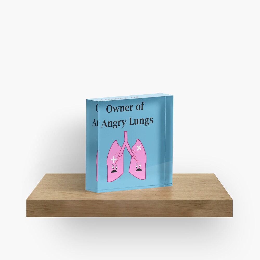 Owner of Angry Lungs Acrylic Block