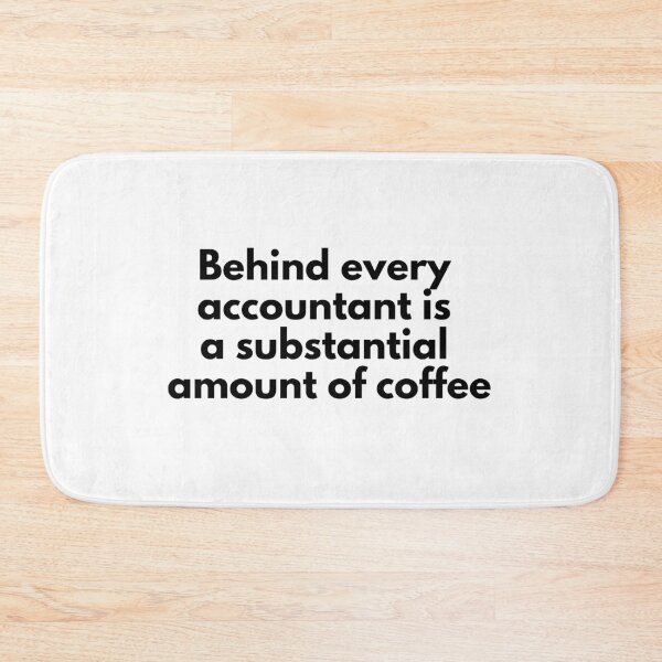 Item preview, Behind Every Accountant is a Substantial Amount of Coffee designed and sold by simplysharon.