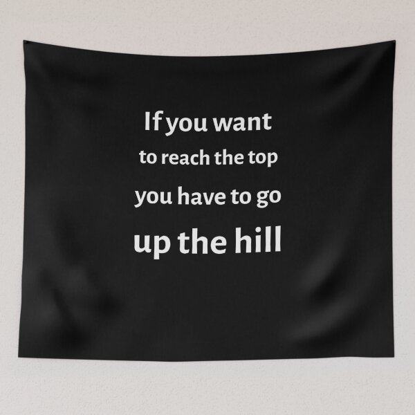 Item preview, If You Want To Reach The Top You Have To Go Up The Hill designed and sold by vibrantyy.