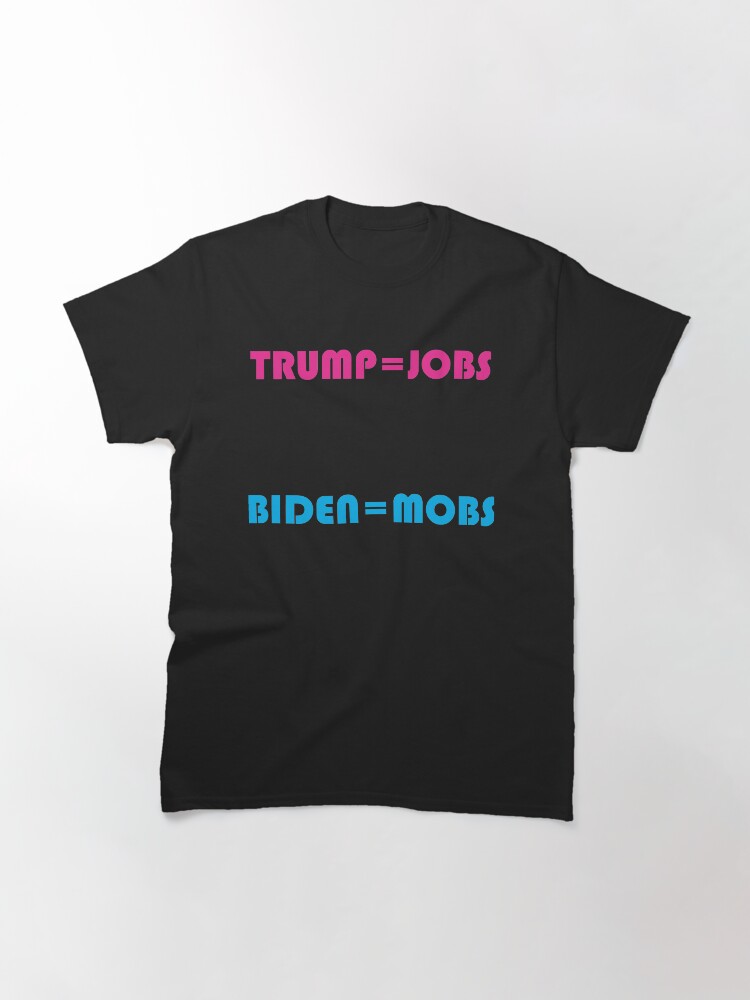 Thumbnail 3 of 7, Classic T-Shirt, Trump is Jobs, Biden is Mobs designed and sold by JeanJohnJohn.