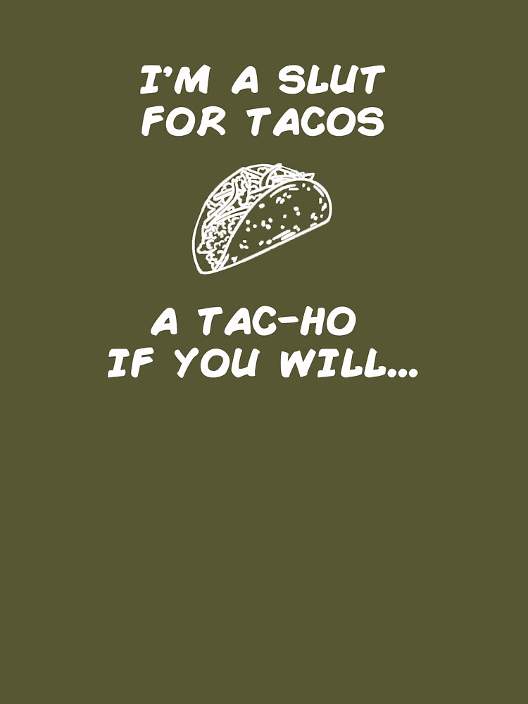 I'm a slut for tacos, a TAC-HO if you will 12 oz slim can