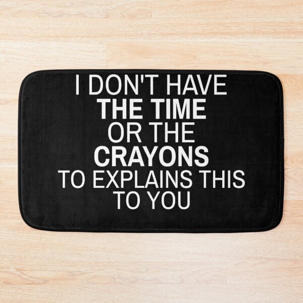 Item preview, I don't have the time or crayons to explain this to you designed and sold by ProtonProject.