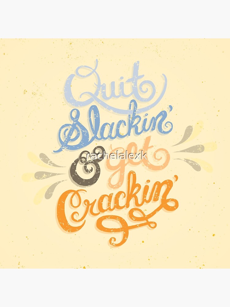 Quit Slackin' & Get Crackin' by rachelalexk