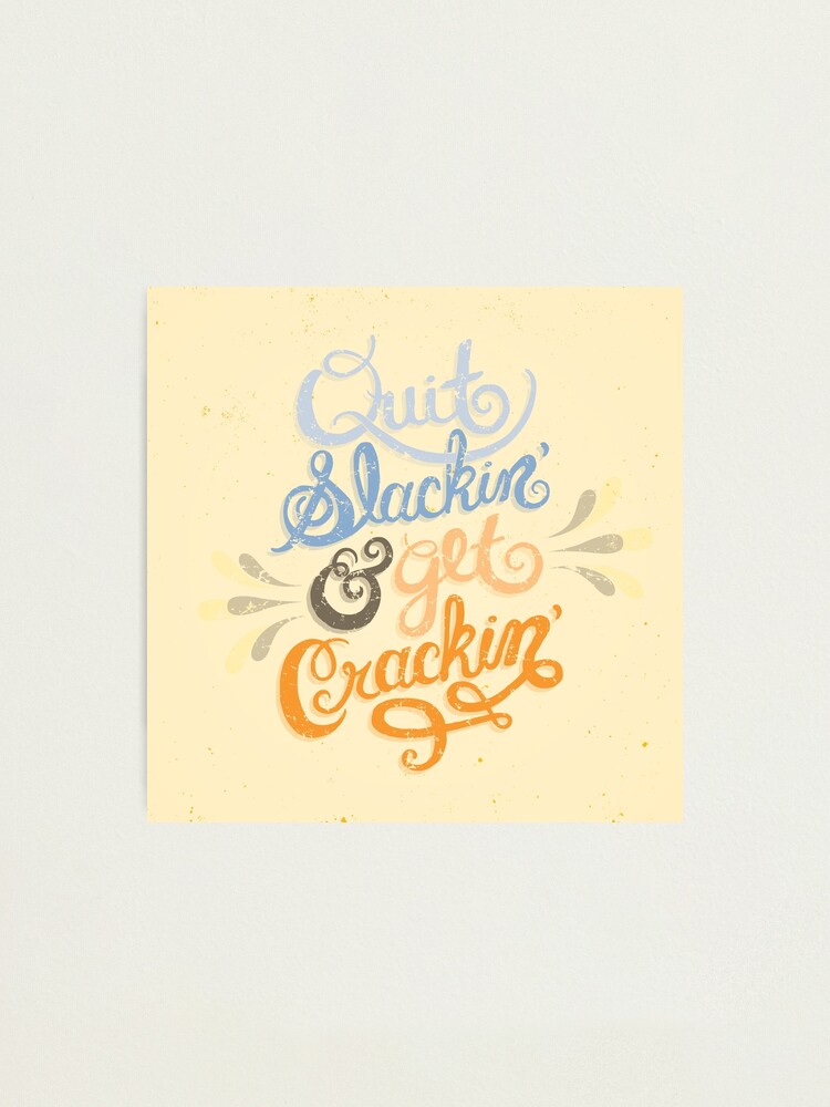 Alternate view of Quit Slackin' & Get Crackin' Photographic Print