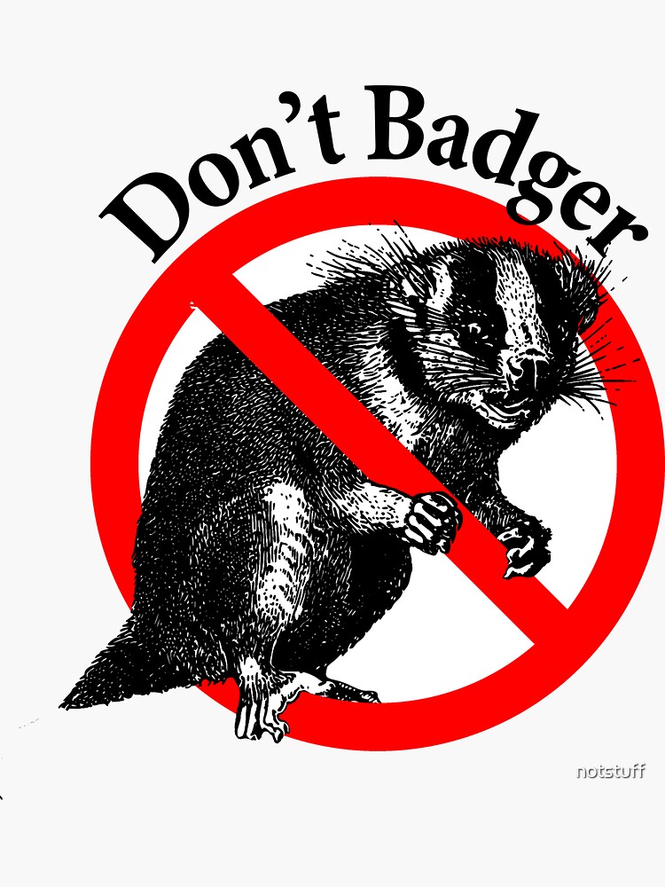 Don't Badger - Don't Pester by notstuff