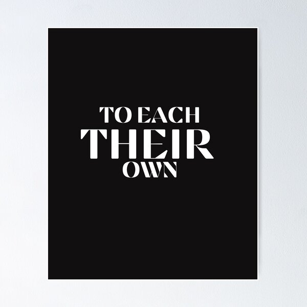 To each their own quote Poster for Sale by TrinityGIRL