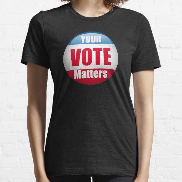 Your Vote Matters T-Shirts and More Essential T-Shirt