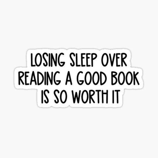 losing-sleep-over-reading-a-good-book-is-so-worth-it-sticker-for-sale