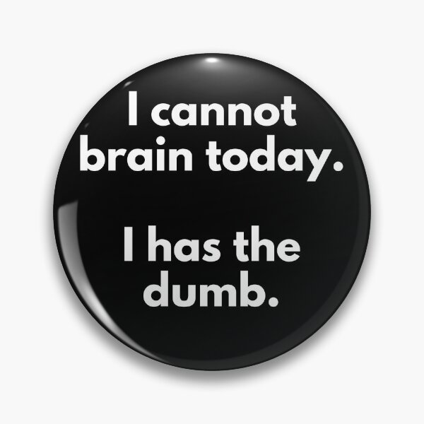 Item preview, I Cannot Brain Today I Has The Dumb designed and sold by IntegrityDesign.