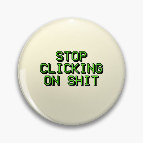 Item preview, Stop Clicking On Sh*t Funny Meme Joke designed and sold by sharedipmemes.