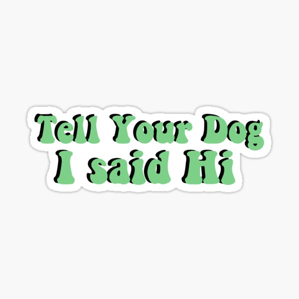 EMPIRE DESIGN Tell Your Dog I Said Hi Pet Puppy Mom Dad Funny Vinyl Car  Sticker