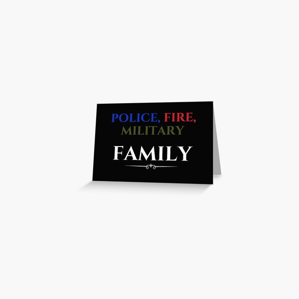 Police, Fire, Military = FAMILY Multi-Color Greeting Card