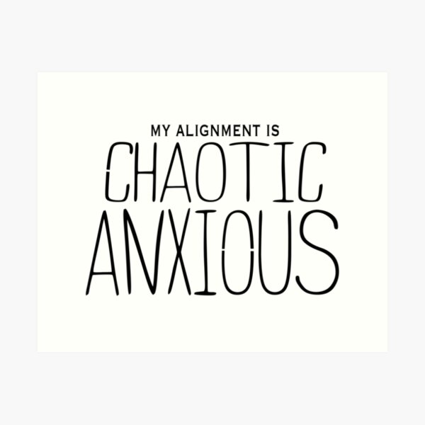 My Alignment is Chaotic Anxious Art Print