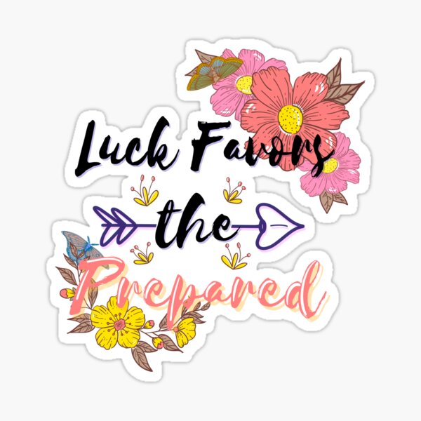 Luck Favors The Prepared Sticker