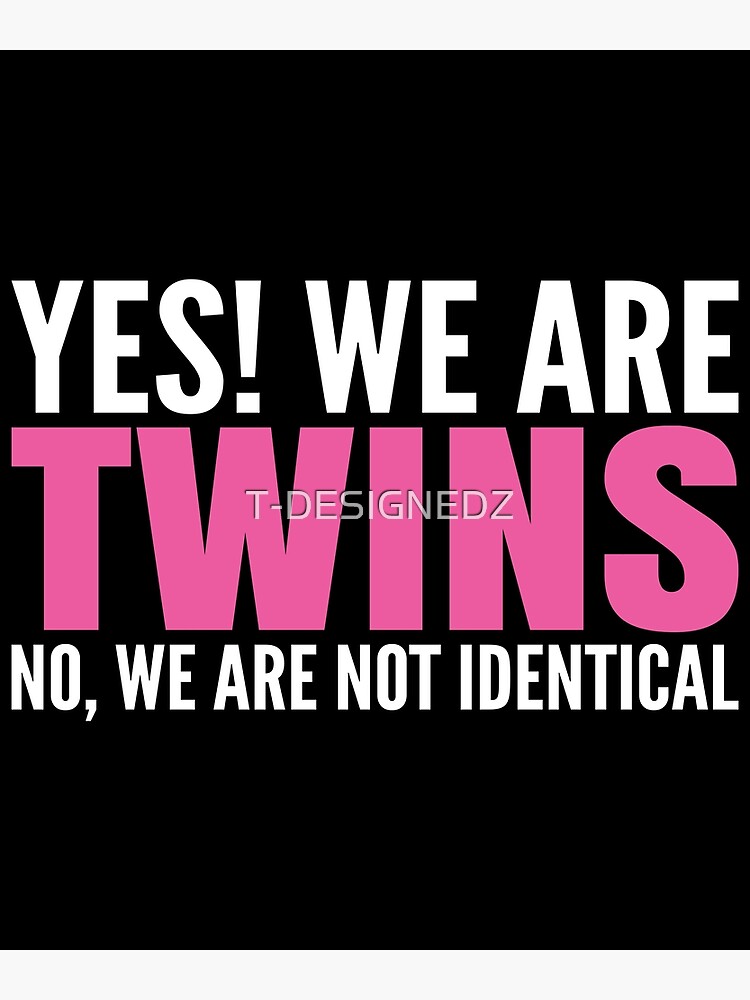 "yes we are twin, no we are not identical" Poster for Sale by T