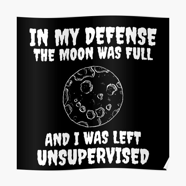 in my defense the moon was full and i was left unsupervised shirt