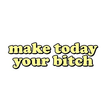 Aperçu de l'œuvre Make Today Your Bitch de Double Designs