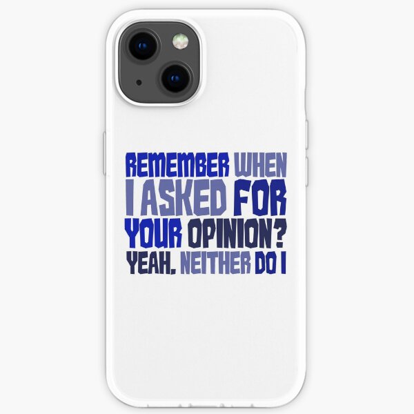 Remember when I asked for your opinion? Yeah, neither do I. iPhone Soft Case
