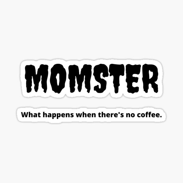Momster- What Happens When There's No Coffee Sticker