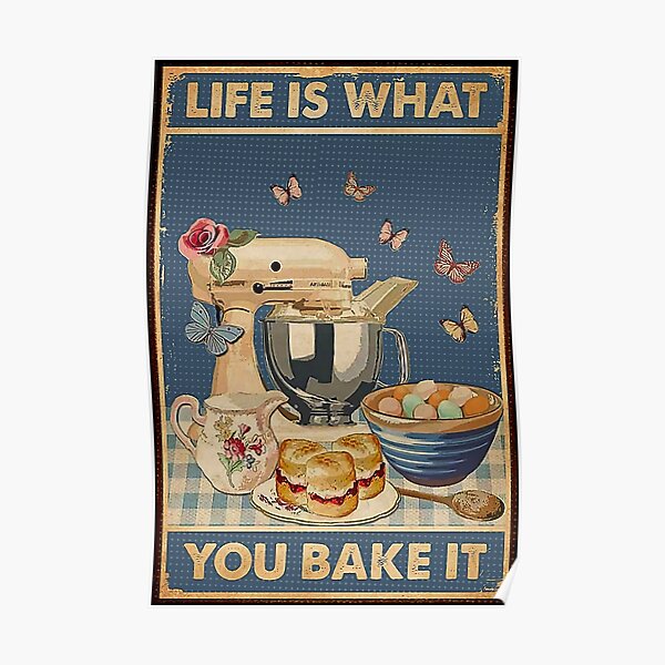 Life is what you bake it , baking stuff Poster