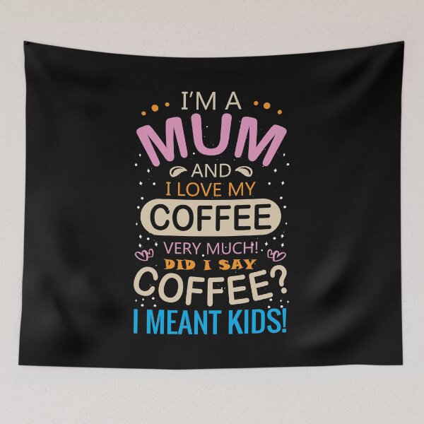 Item preview, I'm A Mum and I Love My Coffee Very Much! Did I Say Coffee? I Meant Kids! designed and sold by Artography Designs.