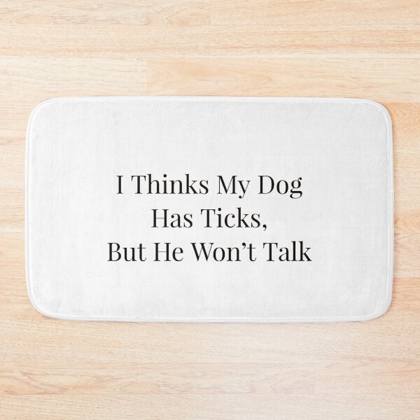 Item preview, I Think My Dog Has Ticks, But He Won't Talk designed and sold by Ayadsan.