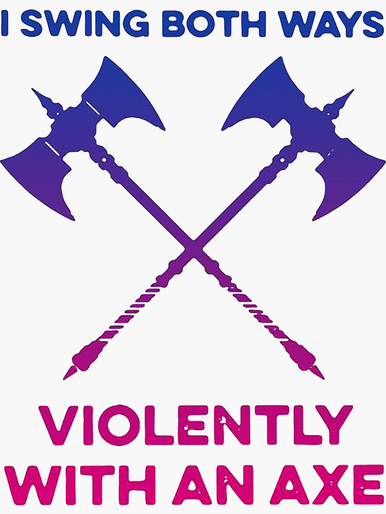 "I swing both ways violently with an axe" Sticker by LuisHays4309