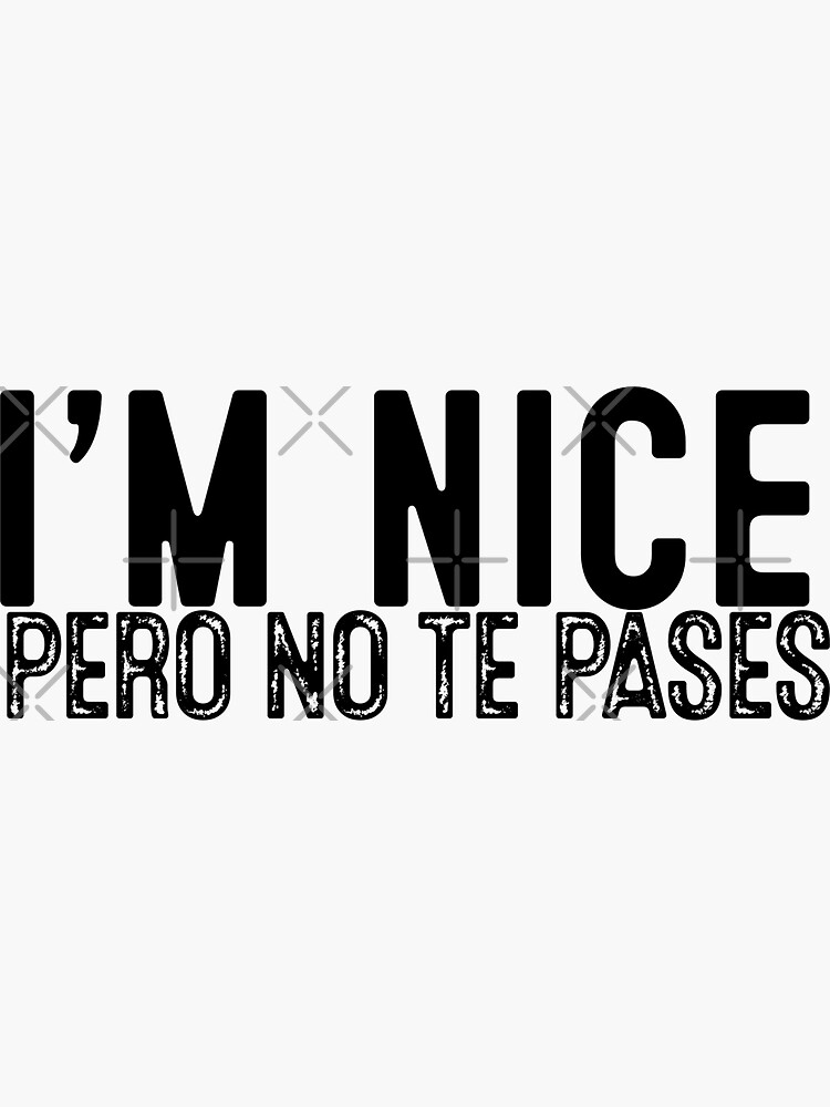 "I'm Nice Pero No Te Pases" Sticker for Sale by NAVandJAV Redbubble