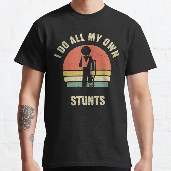 I Do My Own Stunts Classic T-Shirt
