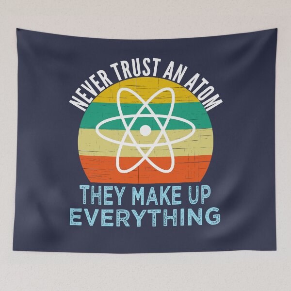 Item preview, Never Trust an Atom They Make Up Everything Science designed and sold by azmndesigns.