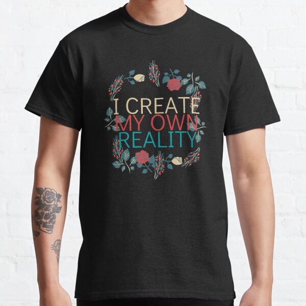 I Create My Own Reality Flower Crown Spiritual Classic T-Shirt