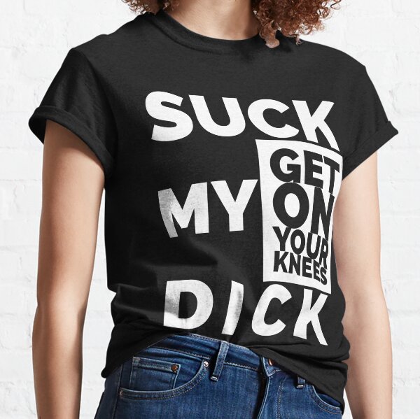 Tumblr Suck My Cock Bitch - Suck My Gifts & Merchandise for Sale | Redbubble