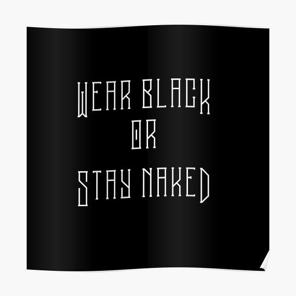 Wear Black Or Stay Naked Poster By Missfortune Art Redbubble 2034