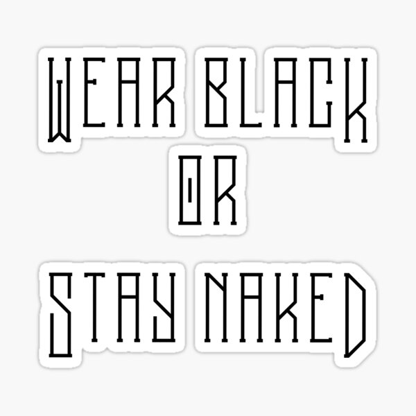 Wear Black Or Stay Naked Sticker By Missfortune Art Redbubble