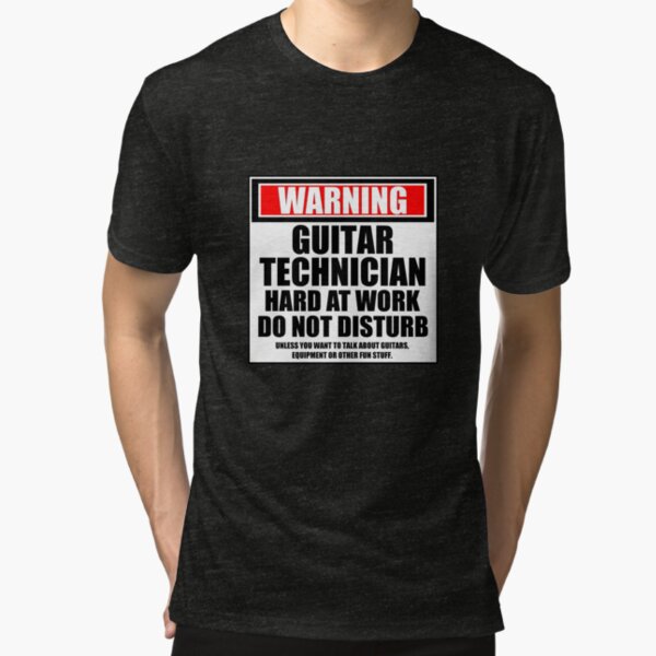 Warning Guitar Technician Hard At Work Do Not Disturb Tri-blend T-Shirt