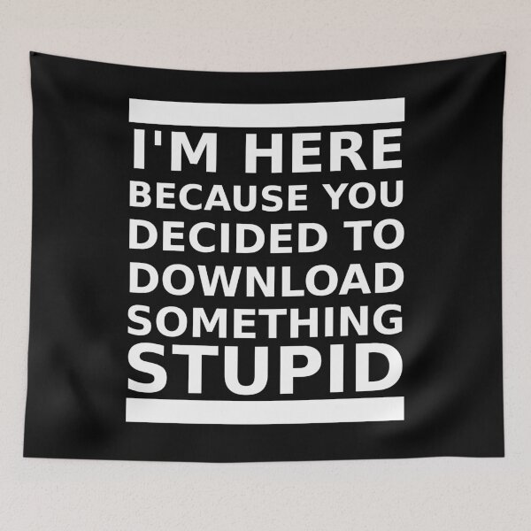Item preview, I'm Here Because You Decided To Download Something Stupid designed and sold by CoMuArt.