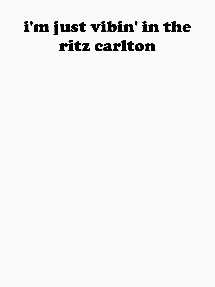 I Be Vibin In The Ritz Carlton "I'm just vibin' in the Ritz Carlton" T-shirt for Sale by 2020aintit