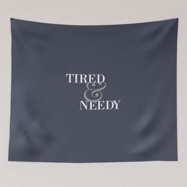 Item preview, Tired & needy designed and sold by Emily Shadbolt.