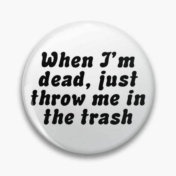 Item preview, When I'm Dead Just Throw Me in the Trash designed and sold by MemeRehab.