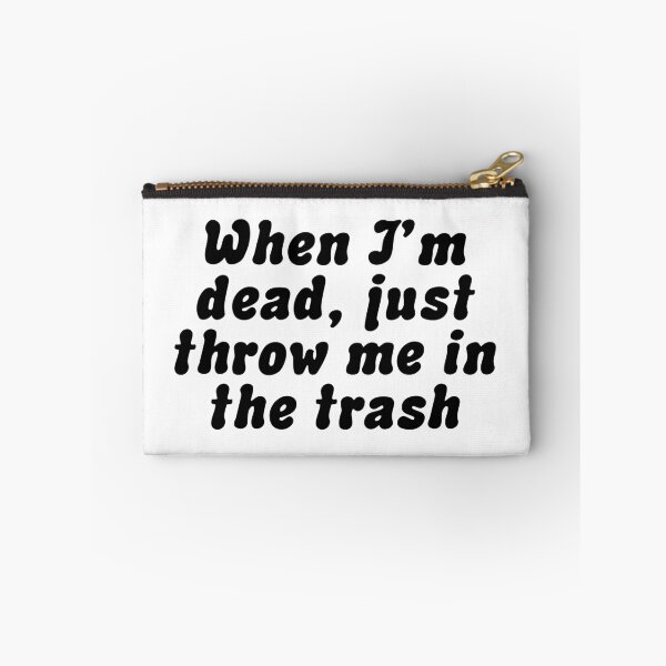 Item preview, When I'm Dead Just Throw Me in the Trash designed and sold by MemeRehab.