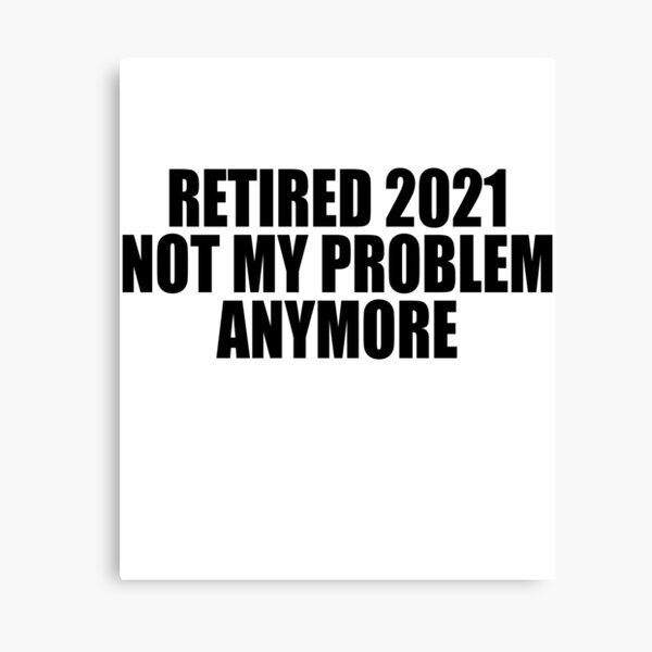 Download Retired 2021 Not My Problem Canvas Prints | Redbubble